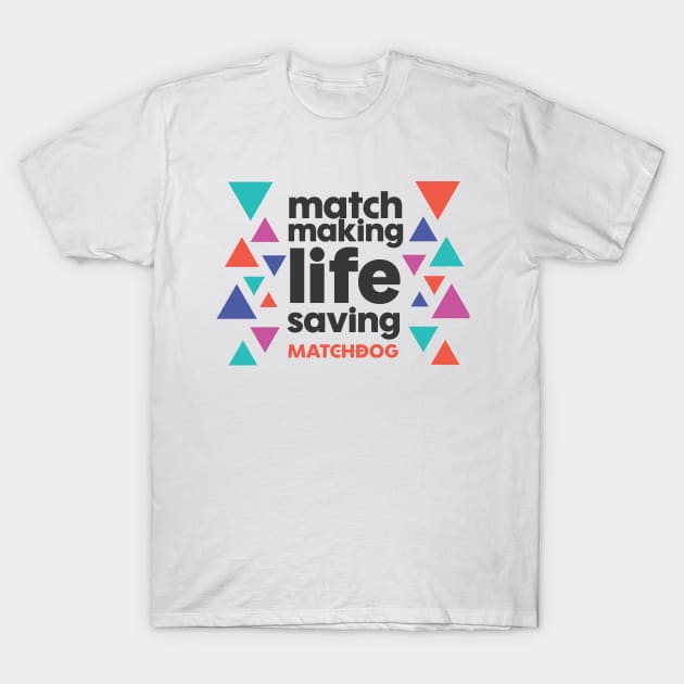 Match Making Life Saving (dark text) T-Shirt by matchdogrescue